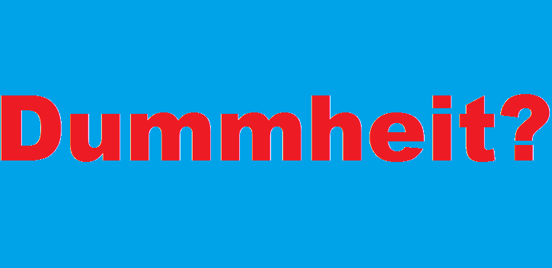 Der Schriftzug "Dummheit?" in roter Schrift auf blauem Hintergrund. Symbolbild für die angebliche Dummheit der Menschen vergangener Epochen